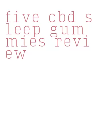 five cbd sleep gummies review