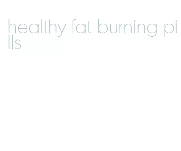 healthy fat burning pills