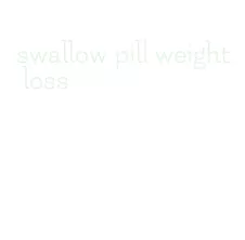 swallow pill weight loss