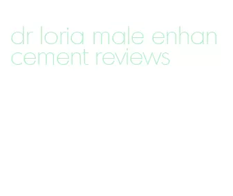 dr loria male enhancement reviews