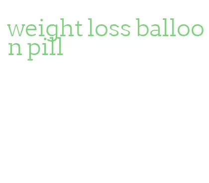 weight loss balloon pill