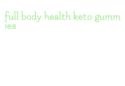 full body health keto gummies