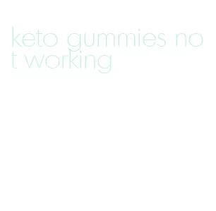 keto gummies not working