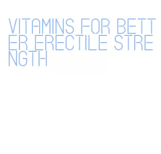 vitamins for better erectile strength