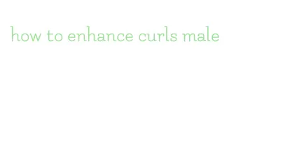 how to enhance curls male