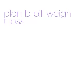 plan b pill weight loss