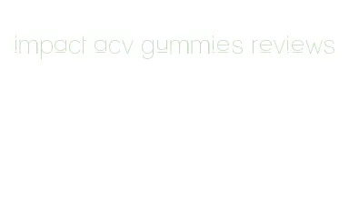 impact acv gummies reviews