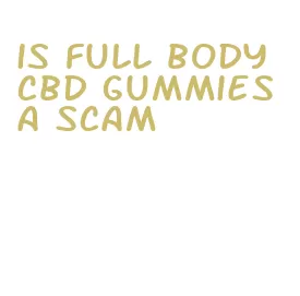 is full body cbd gummies a scam