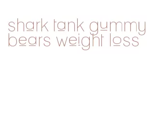 shark tank gummy bears weight loss