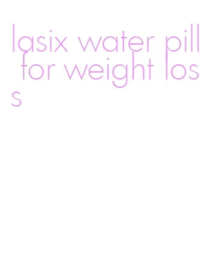 lasix water pill for weight loss