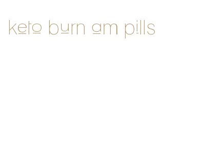 keto burn am pills