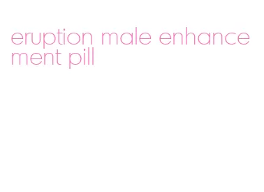 eruption male enhancement pill