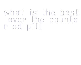 what is the best over the counter ed pill