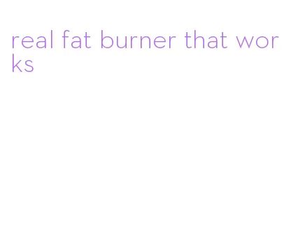 real fat burner that works