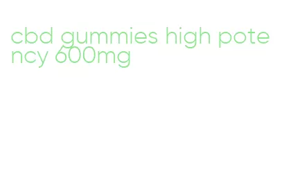 cbd gummies high potency 600mg