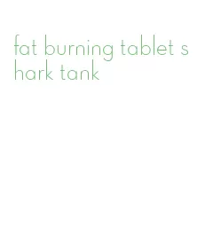 fat burning tablet shark tank