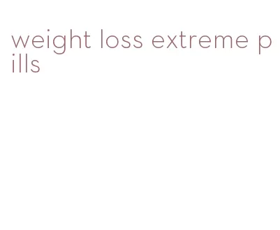 weight loss extreme pills