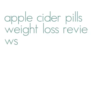 apple cider pills weight loss reviews