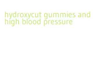 hydroxycut gummies and high blood pressure