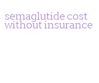 semaglutide cost without insurance