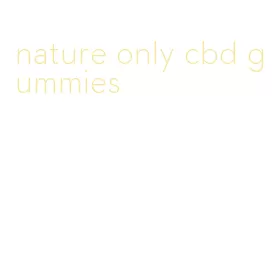 nature only cbd gummies