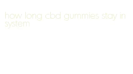 how long cbd gummies stay in system