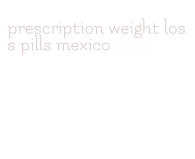 prescription weight loss pills mexico