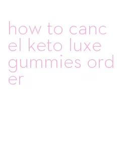 how to cancel keto luxe gummies order