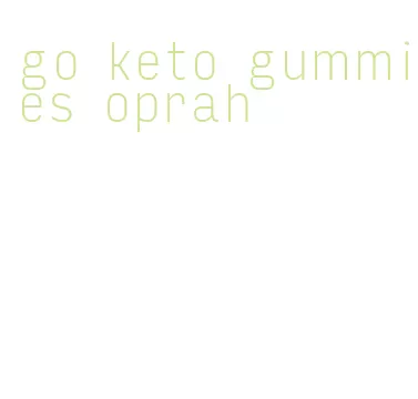 go keto gummies oprah