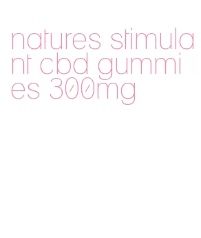 natures stimulant cbd gummies 300mg