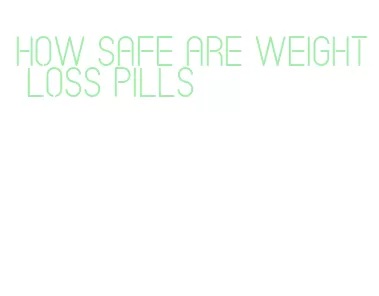 how safe are weight loss pills