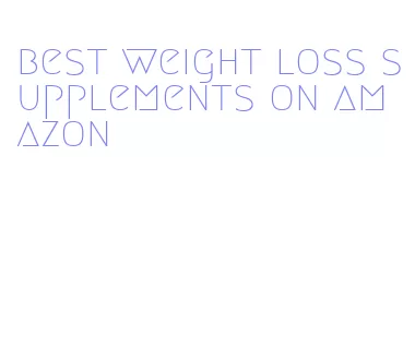 best weight loss supplements on amazon