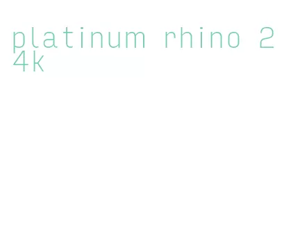 platinum rhino 24k