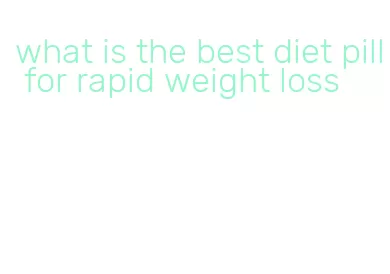 what is the best diet pill for rapid weight loss