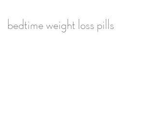 bedtime weight loss pills