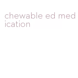 chewable ed medication