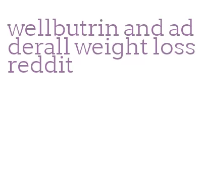 wellbutrin and adderall weight loss reddit