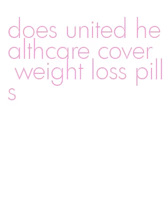 does united healthcare cover weight loss pills