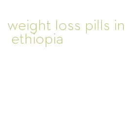 weight loss pills in ethiopia