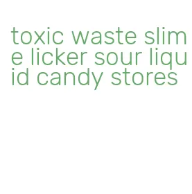 toxic waste slime licker sour liquid candy stores