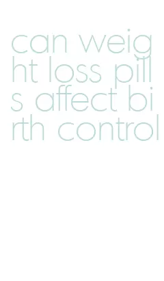 can weight loss pills affect birth control