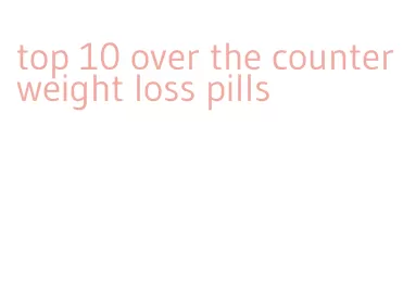 top 10 over the counter weight loss pills