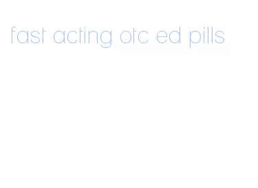 fast acting otc ed pills