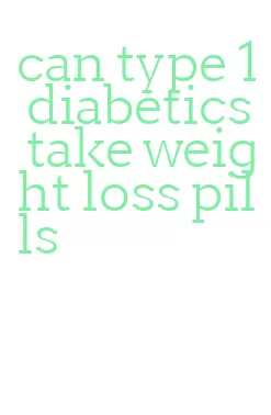 can type 1 diabetics take weight loss pills