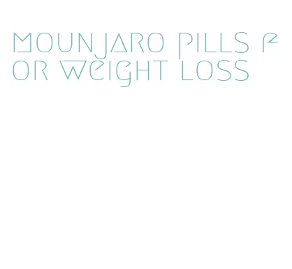 mounjaro pills for weight loss