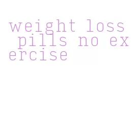 weight loss pills no exercise