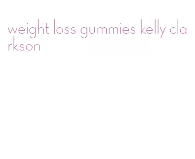 weight loss gummies kelly clarkson