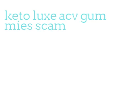 keto luxe acv gummies scam