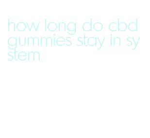 how long do cbd gummies stay in system