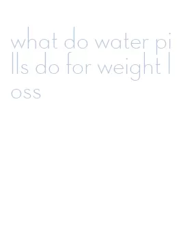 what do water pills do for weight loss